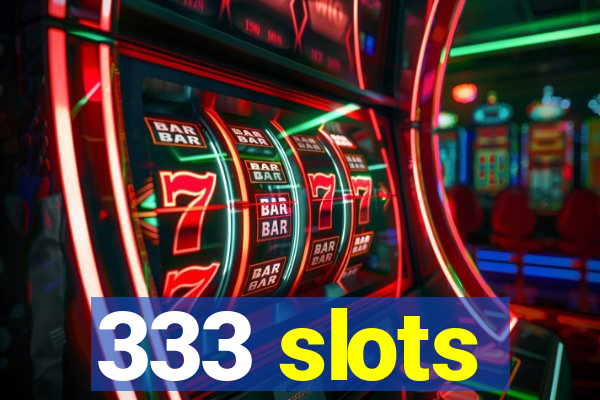 333 slots